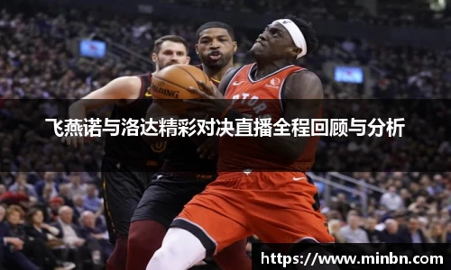 飞燕诺与洛达精彩对决直播全程回顾与分析