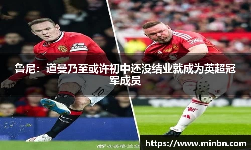 鲁尼：道曼乃至或许初中还没结业就成为英超冠军成员