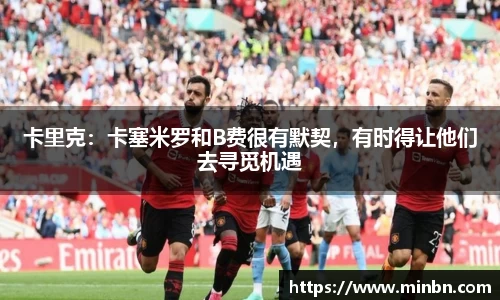 卡里克：卡塞米罗和B费很有默契，有时得让他们去寻觅机遇