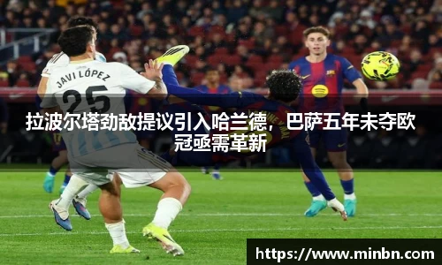 拉波尔塔劲敌提议引入哈兰德，巴萨五年未夺欧冠亟需革新